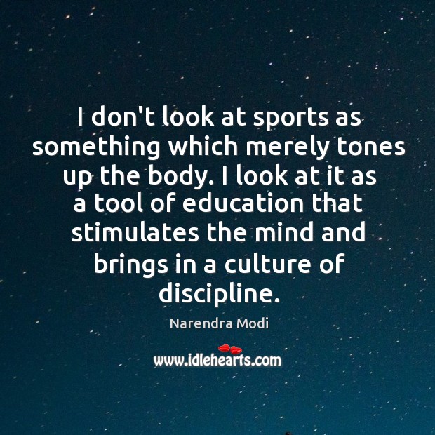 I don’t look at sports as something which merely tones up the Narendra Modi Picture Quote