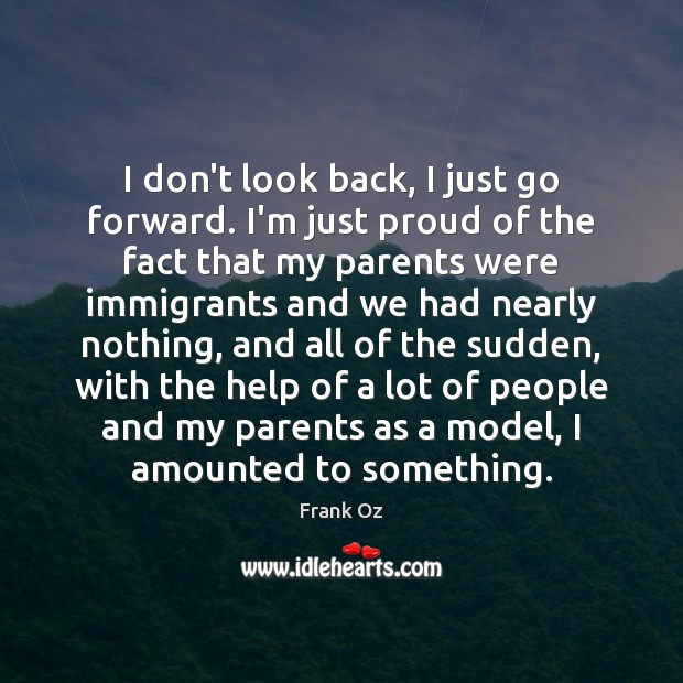 I don’t look back, I just go forward. I’m just proud of Frank Oz Picture Quote