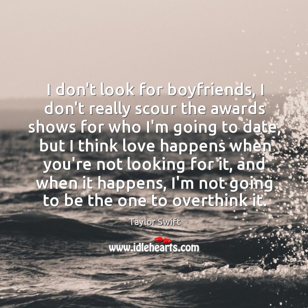 I don’t look for boyfriends, I don’t really scour the awards shows Taylor Swift Picture Quote