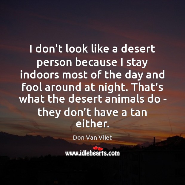 I don’t look like a desert person because I stay indoors most Don Van Vliet Picture Quote