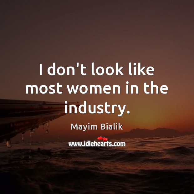 I don’t look like most women in the industry. Mayim Bialik Picture Quote