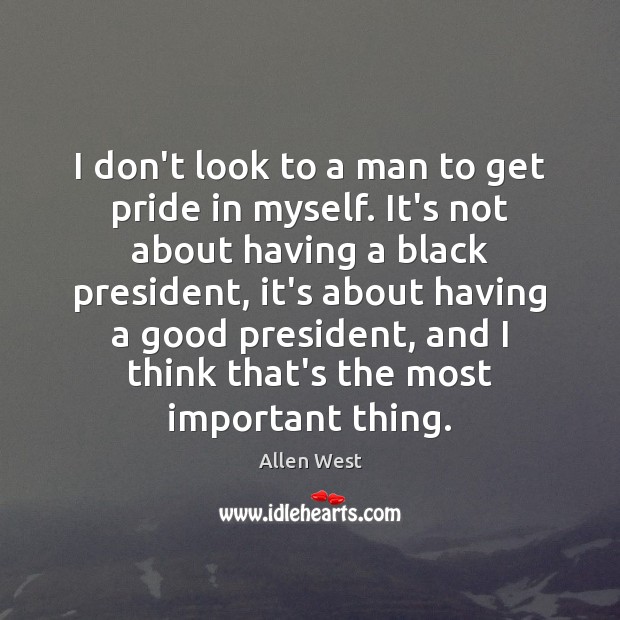 I don’t look to a man to get pride in myself. It’s Allen West Picture Quote