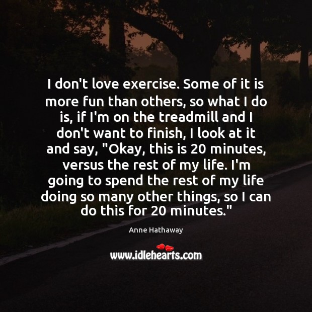 I don’t love exercise. Some of it is more fun than others, Anne Hathaway Picture Quote