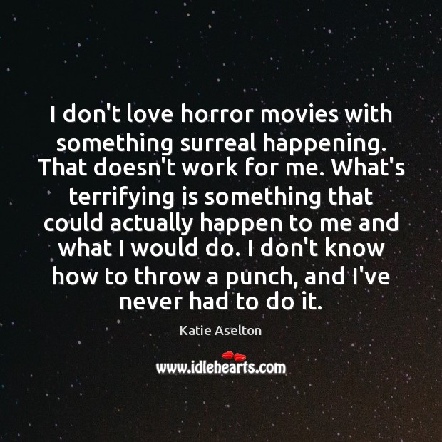 I don’t love horror movies with something surreal happening. That doesn’t work Katie Aselton Picture Quote