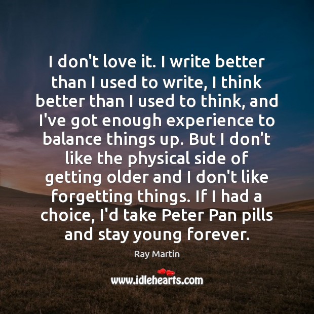 I don’t love it. I write better than I used to write, Ray Martin Picture Quote