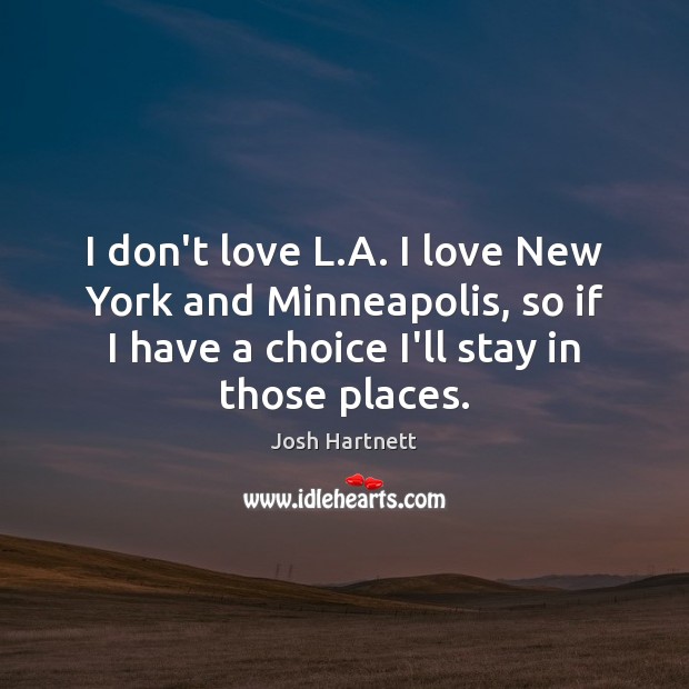 I don’t love L.A. I love New York and Minneapolis, so Josh Hartnett Picture Quote