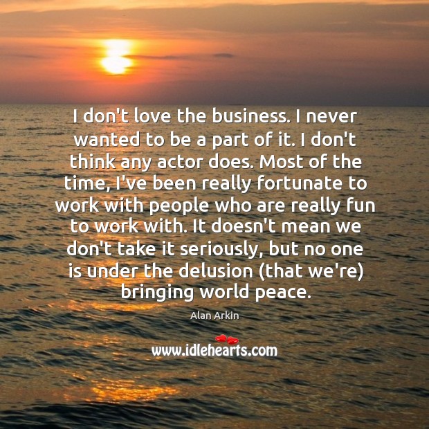 I don’t love the business. I never wanted to be a part Image
