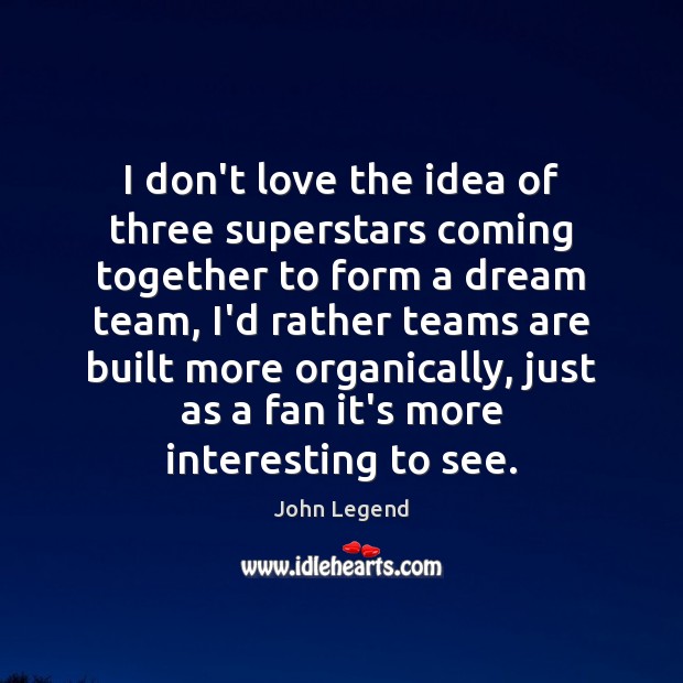 I don’t love the idea of three superstars coming together to form John Legend Picture Quote
