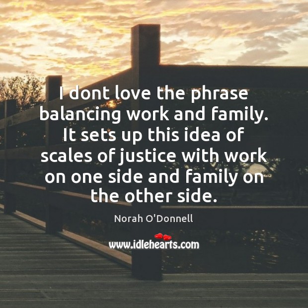 I dont love the phrase balancing work and family. It sets up Image