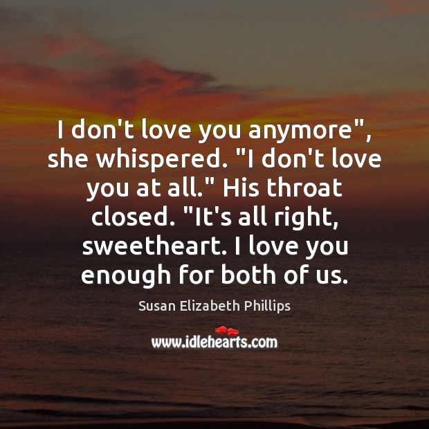 I don’t love you anymore”, she whispered. “I don’t love you at Susan Elizabeth Phillips Picture Quote