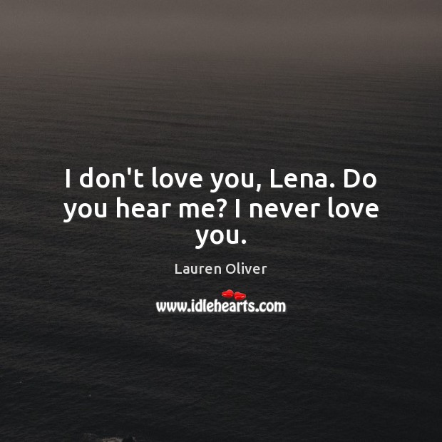 I don’t love you, Lena. Do you hear me? I never love you. Lauren Oliver Picture Quote