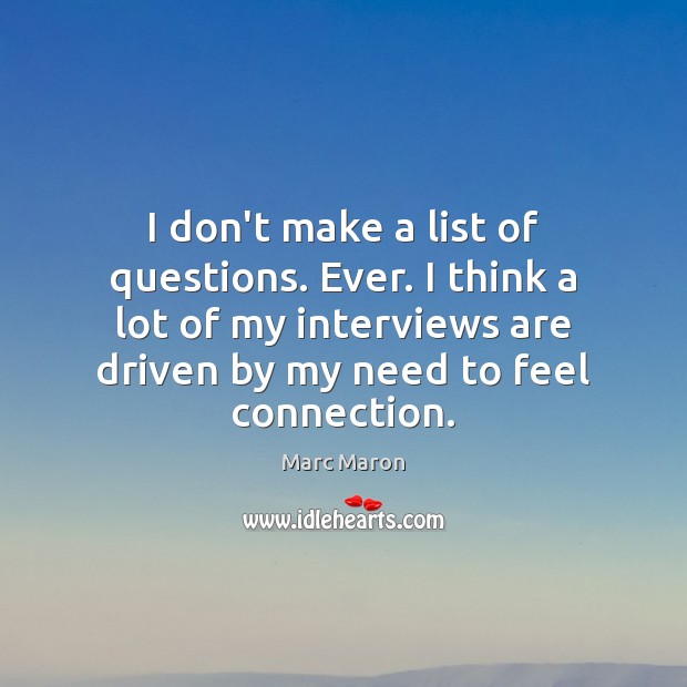I don’t make a list of questions. Ever. I think a lot Marc Maron Picture Quote