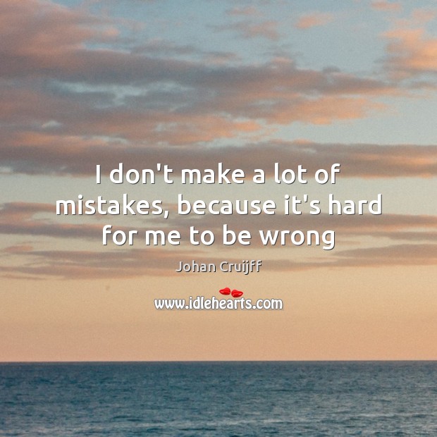 I don’t make a lot of mistakes, because it’s hard for me to be wrong Johan Cruijff Picture Quote