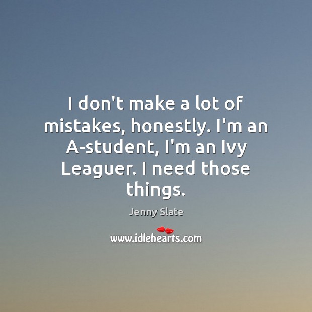 I don’t make a lot of mistakes, honestly. I’m an A-student, I’m Jenny Slate Picture Quote
