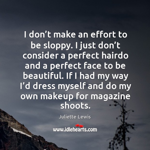 I don’t make an effort to be sloppy. Juliette Lewis Picture Quote
