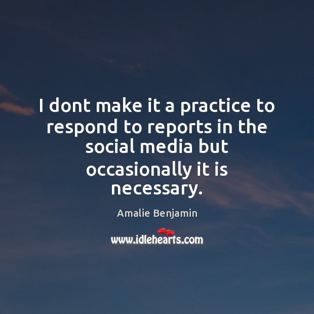I dont make it a practice to respond to reports in the Social Media Quotes Image