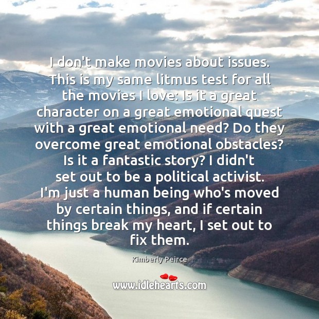 I don’t make movies about issues. This is my same litmus test Movies Quotes Image