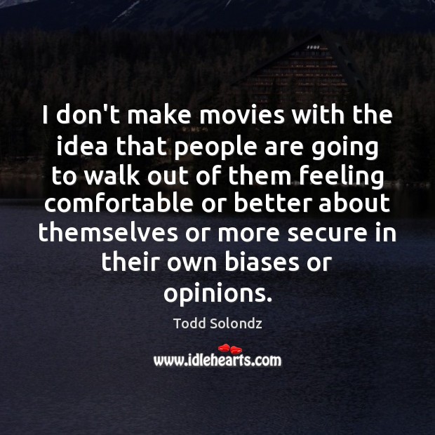 I don’t make movies with the idea that people are going to Todd Solondz Picture Quote