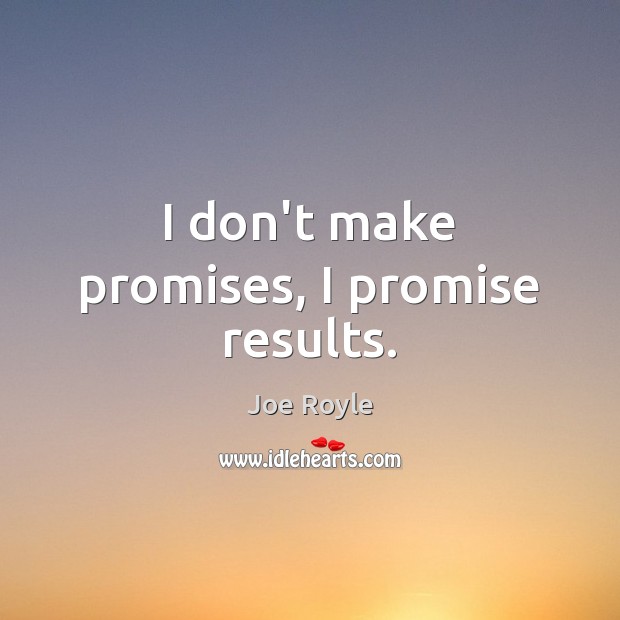 I don’t make promises, I promise results. Promise Quotes Image