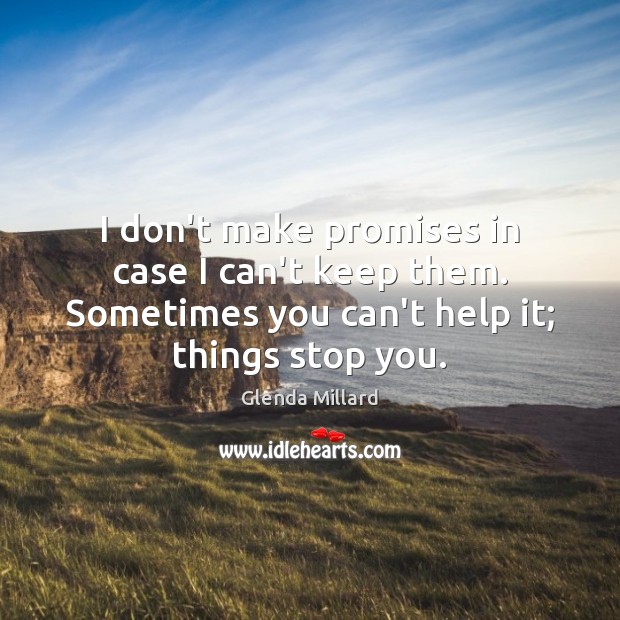 I don’t make promises in case I can’t keep them. Sometimes you Glenda Millard Picture Quote
