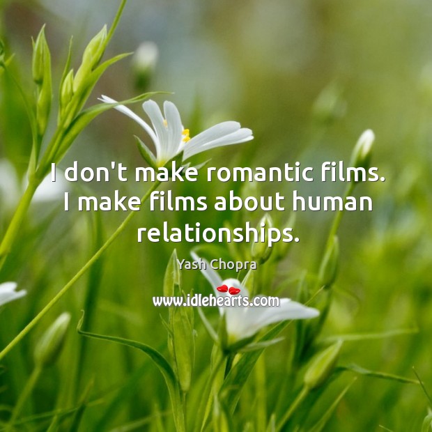I don’t make romantic films. I make films about human relationships. Yash Chopra Picture Quote