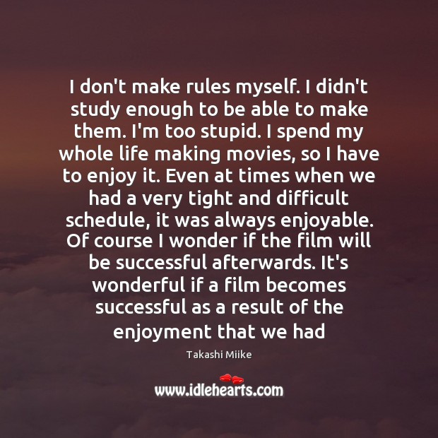 I don’t make rules myself. I didn’t study enough to be able Movies Quotes Image