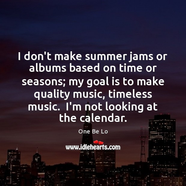 I don’t make summer jams or albums based on time or seasons; Summer Quotes Image