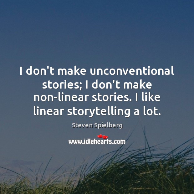 I don’t make unconventional stories; I don’t make non-linear stories. I like Image