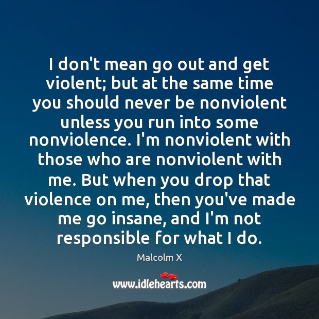 I don’t mean go out and get violent; but at the same Malcolm X Picture Quote