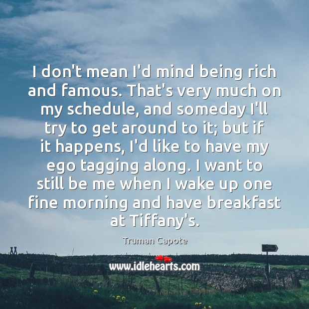 I don’t mean I’d mind being rich and famous. That’s very much Truman Capote Picture Quote