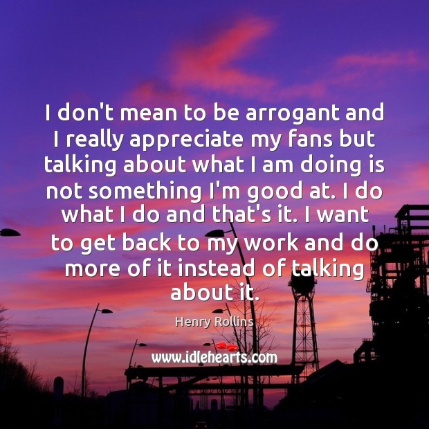 I don’t mean to be arrogant and I really appreciate my fans Image