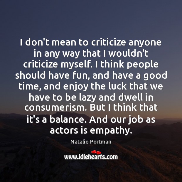 I don’t mean to criticize anyone in any way that I wouldn’t Criticize Quotes Image