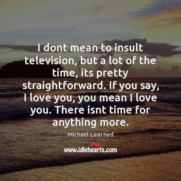 I dont mean to insult television, but a lot of the time, Image