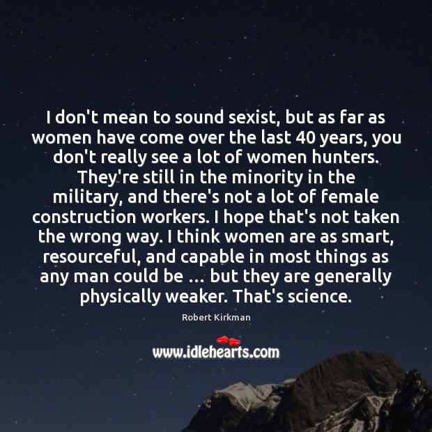 I don’t mean to sound sexist, but as far as women have Robert Kirkman Picture Quote