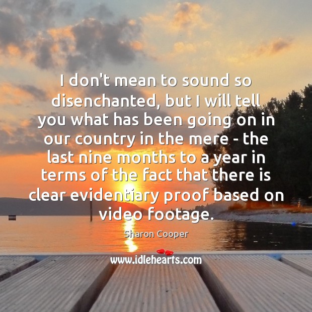 I don’t mean to sound so disenchanted, but I will tell you Sharon Cooper Picture Quote