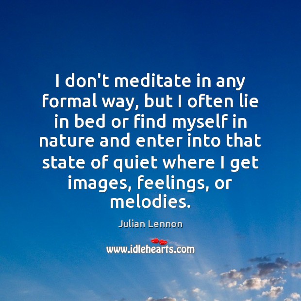 I don’t meditate in any formal way, but I often lie in Julian Lennon Picture Quote