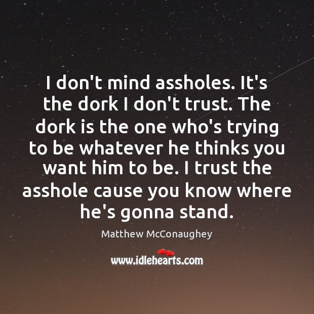 I don’t mind assholes. It’s the dork I don’t trust. The dork Don’t Trust Quotes Image