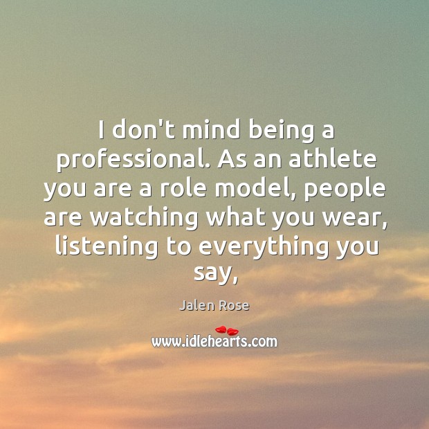 I don’t mind being a professional. As an athlete you are a Jalen Rose Picture Quote