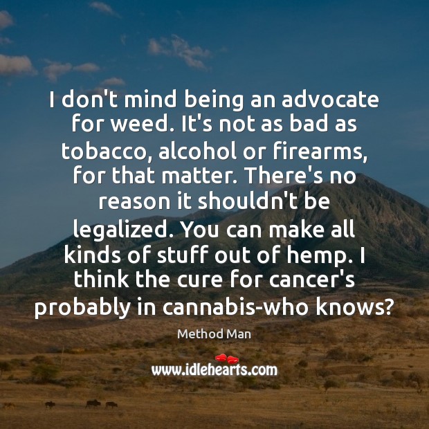 I don’t mind being an advocate for weed. It’s not as bad Method Man Picture Quote