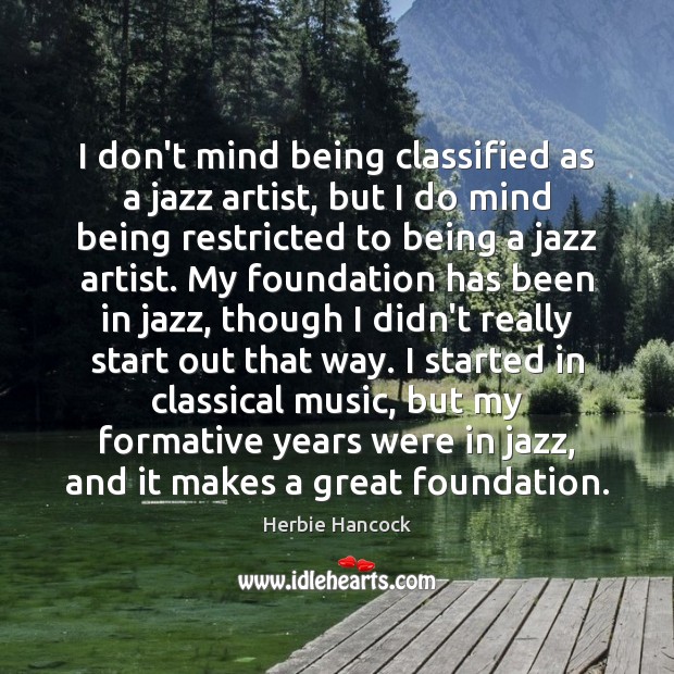 I don’t mind being classified as a jazz artist, but I do Herbie Hancock Picture Quote