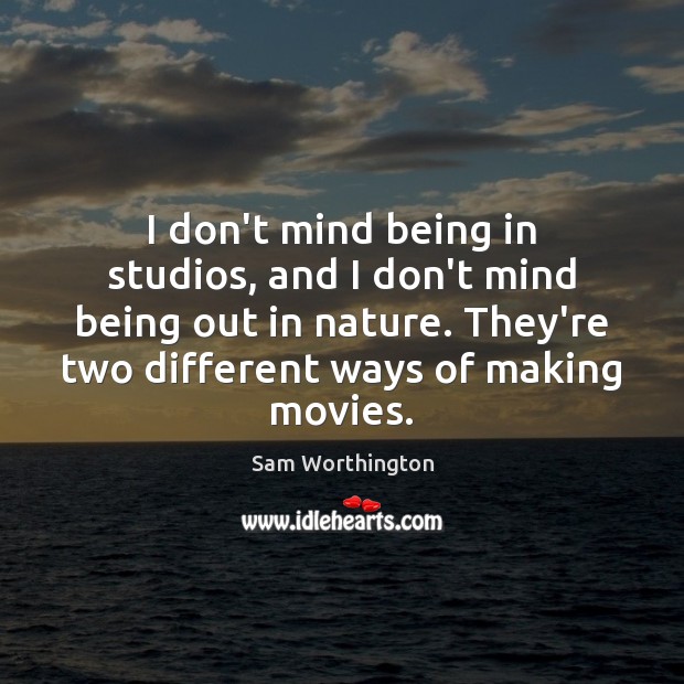 I don’t mind being in studios, and I don’t mind being out Movies Quotes Image