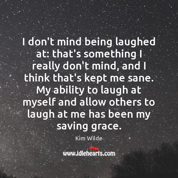 I don’t mind being laughed at: that’s something I really don’t mind, Kim Wilde Picture Quote