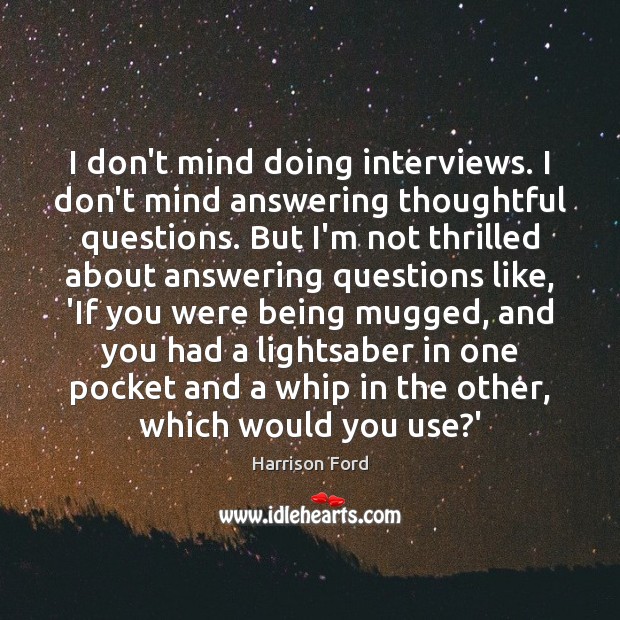 I don’t mind doing interviews. I don’t mind answering thoughtful questions. But Image