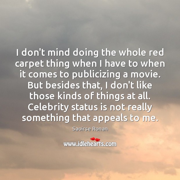 I don’t mind doing the whole red carpet thing when I have Saoirse Ronan Picture Quote