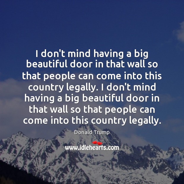 I don’t mind having a big beautiful door in that wall so Donald Trump Picture Quote