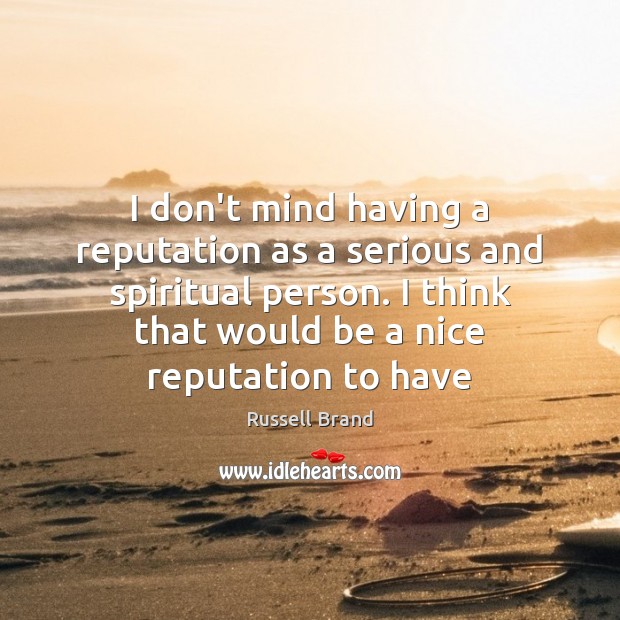 I don’t mind having a reputation as a serious and spiritual person. Russell Brand Picture Quote