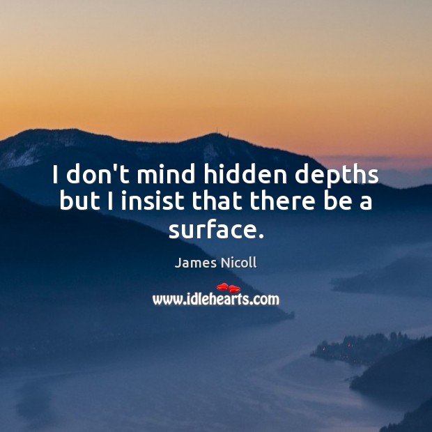 I don’t mind hidden depths but I insist that there be a surface. James Nicoll Picture Quote