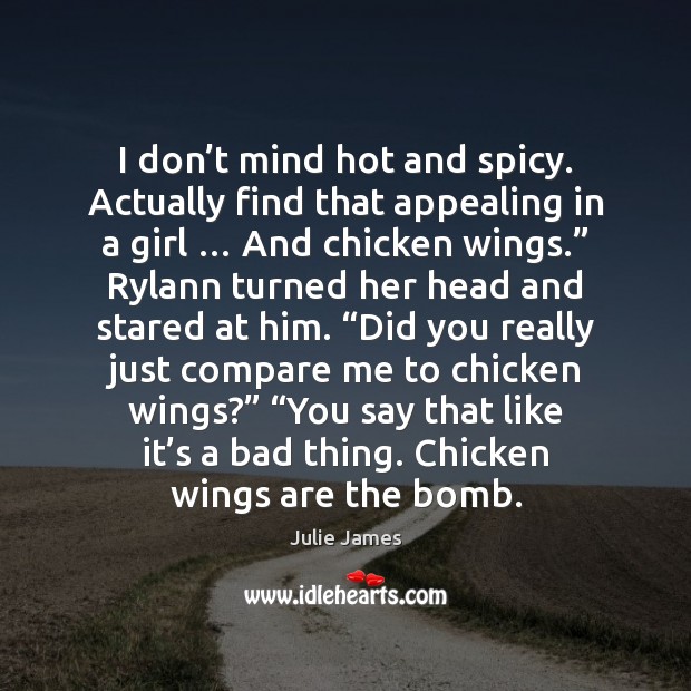 I don’t mind hot and spicy. Actually find that appealing in Julie James Picture Quote