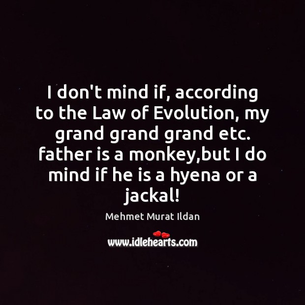 I don’t mind if, according to the Law of Evolution, my grand Father Quotes Image