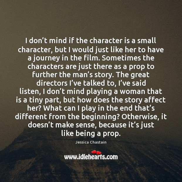 I don’t mind if the character is a small character, but Jessica Chastain Picture Quote